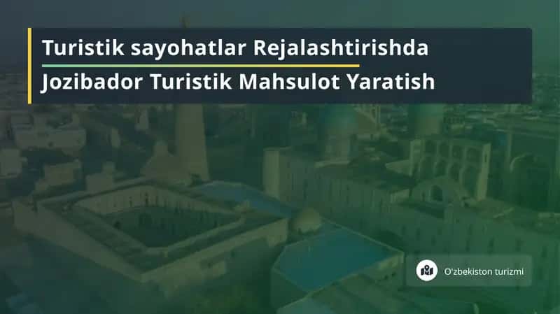 Turistik turlarni rejalashtirishda jozibador turistik mahsulot yaratish