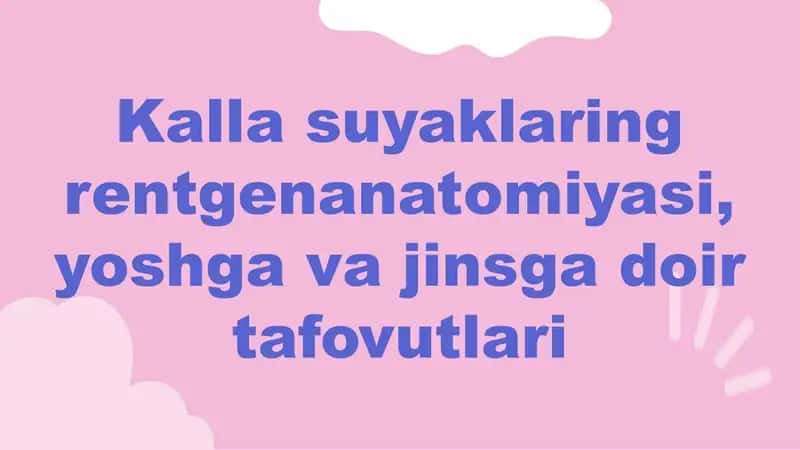Kalla suyaklaring rentgenanatomiyasi, yoshga va jinsga doir tafovutlari