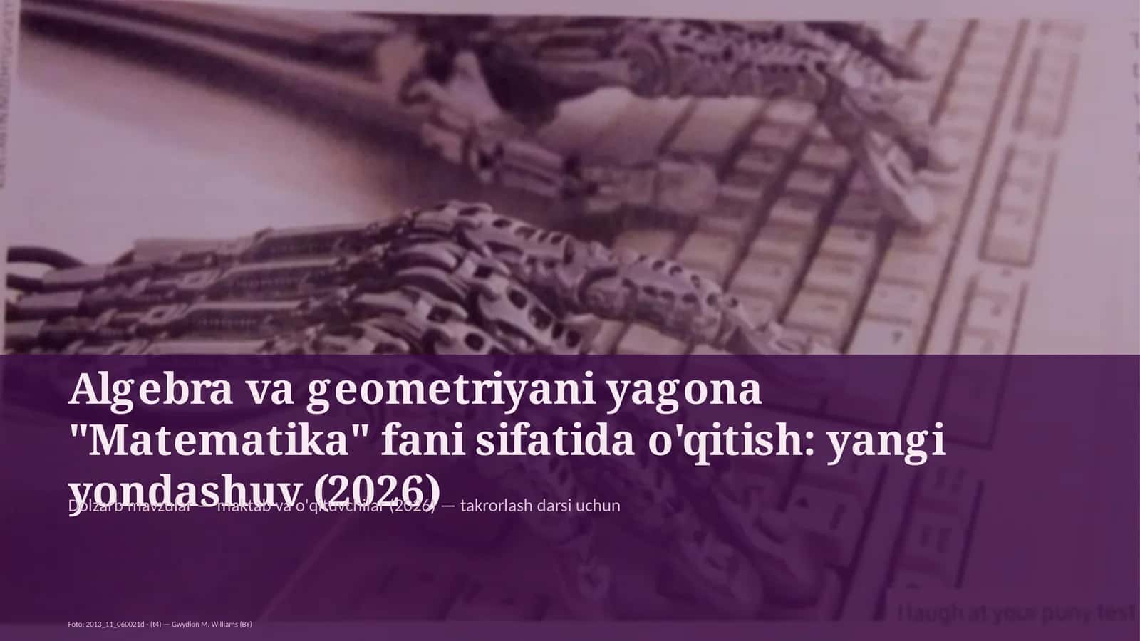 Algebra va geometriyani yagona "Matematika" fani sifatida o'qitish: yangi yondashuv (2026)