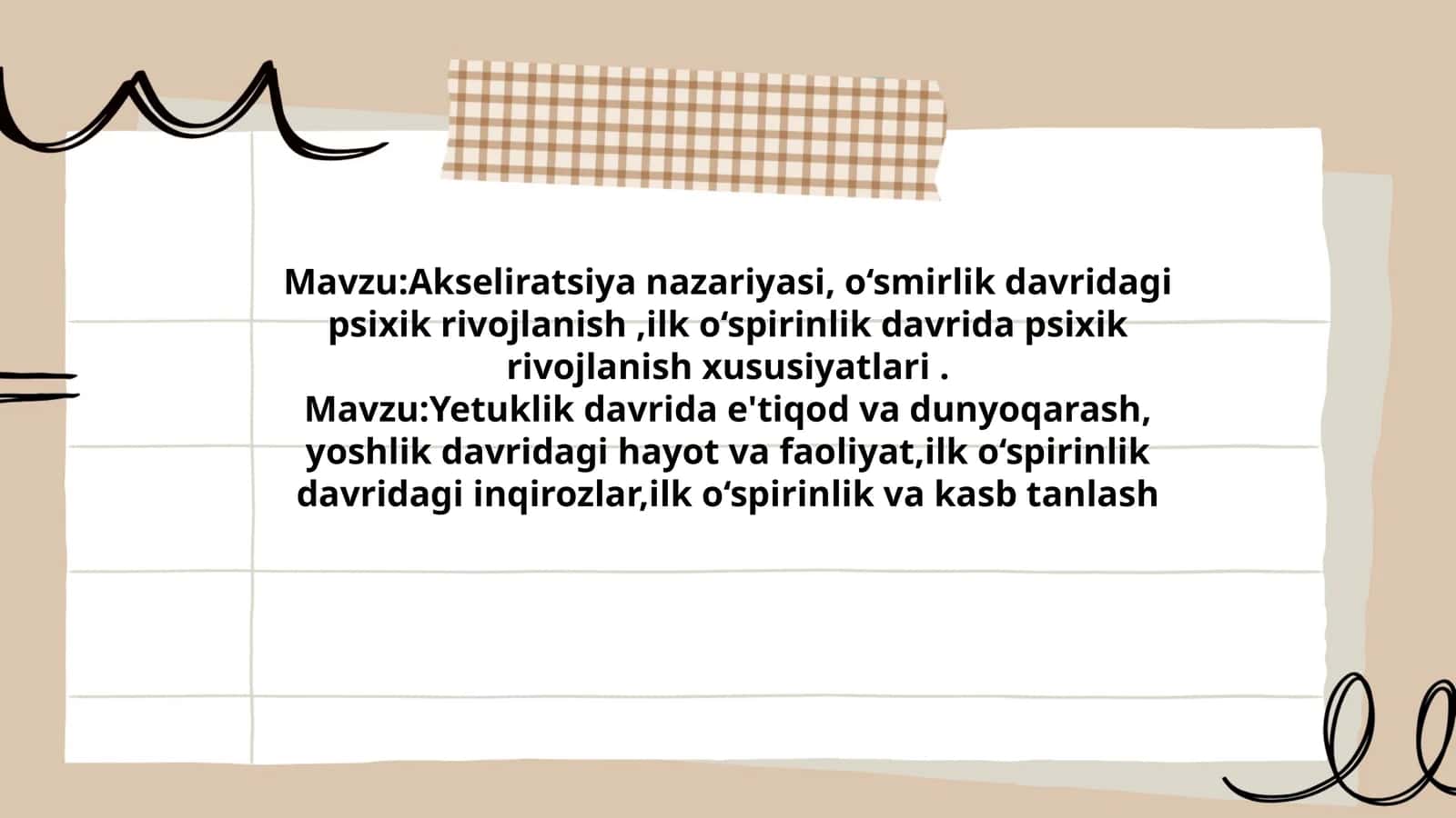 Akseliratsiya nazariyasi, o‘smirlik davridagi psixik rivojlanish, ilk o‘spirinlik davrida psixik rivojlanish xususiyatlari, Yetuklik davrida e'tiqod va dunyoqarash, yoshlik davridagi hayot va faoliyat, ilk o‘spirinlik davridagi inqirozlar, ilk o‘spirinlik va kasb tanlash