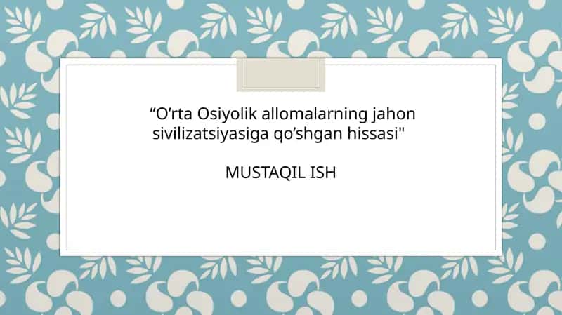 O'rta Osiyolik allomalarning jahon sivilizatsiyasiga qo'shgan hissasi
