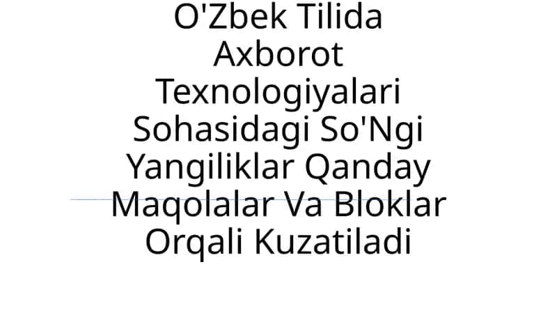 O'Zbek Tilida Axborot Texnologiyalari Sohasidagi So'Ngi Yangiliklar Qanday Maqolalar Va Bloklar Orqali Kuzatiladi