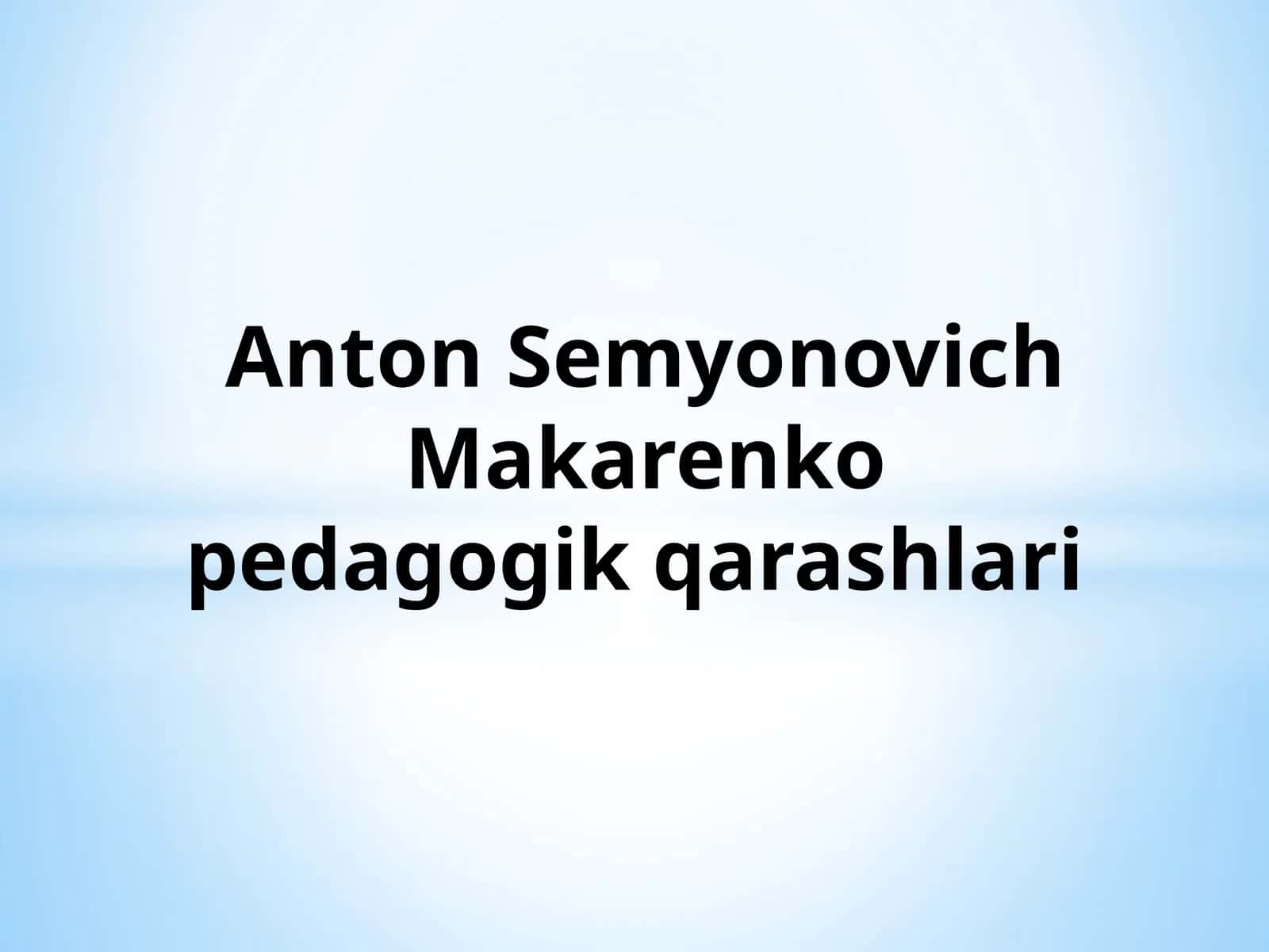 Anton Semyonovich Makarenko pedagogik qarashlari