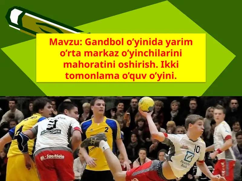 Gandbol o’yinida yarim o’rta markaz o’yinchilarini mahoratini oshirish. Ikki tomonlama o’quv o’yini.
