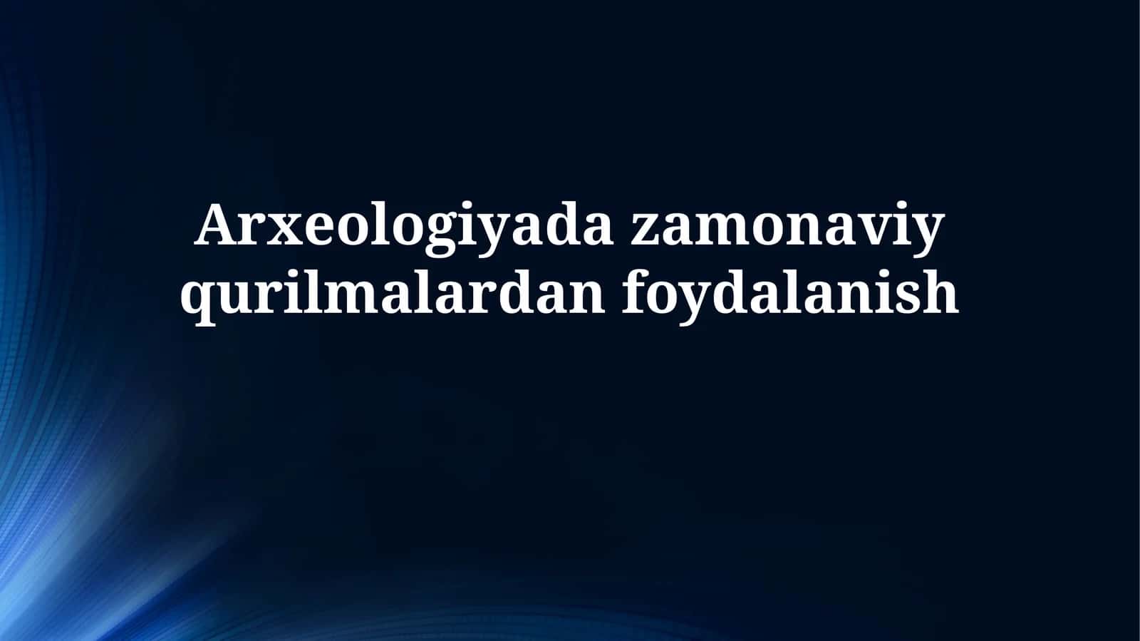 Arxeologiyada zamonaviy qurilmalardan foydalanish