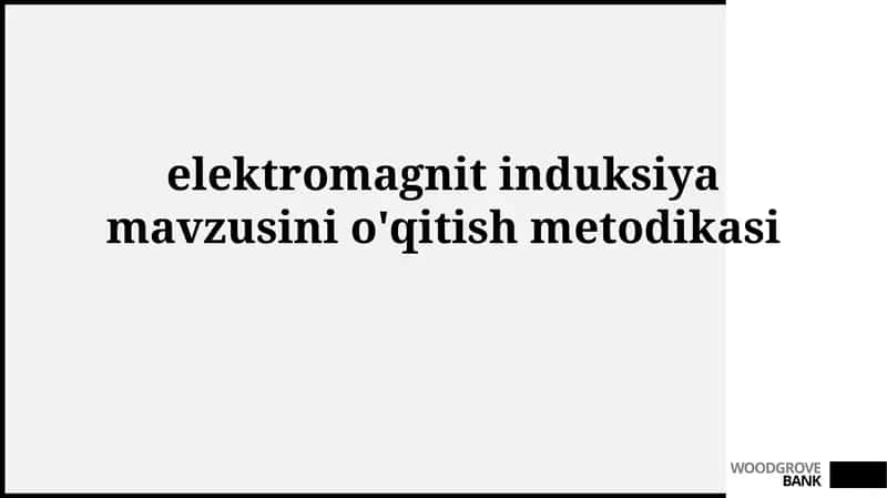 Elektromagnit Induksiyasi Mavzusini O'qitishning Nazariy Asoslari
