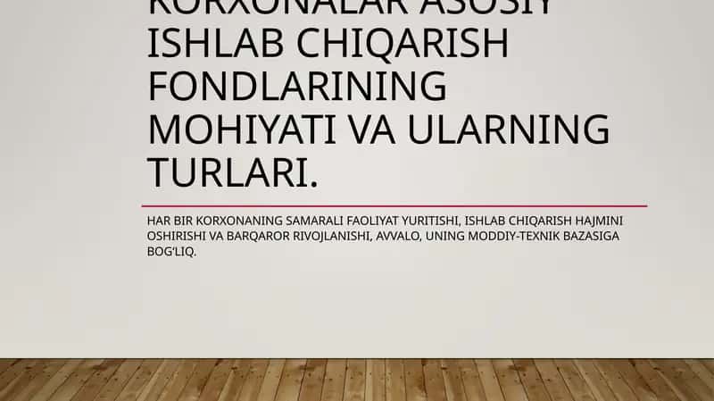 Korxonalar asosiy ishlab chiqarish fondlarining mohiyati va ularning turlari.