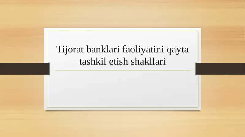 Tijorat banklari faoliyatini qayta tashkil etish shakllari.