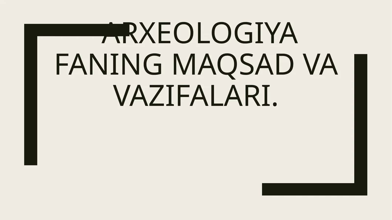 Arxeologiya faning maqsad va vazifalari