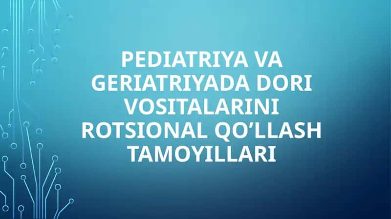 PEDIATRIYA VA GERIATRIYADA DORI VOSITALARINI ROTSIONALQO’LLASH TAMOYILLARI