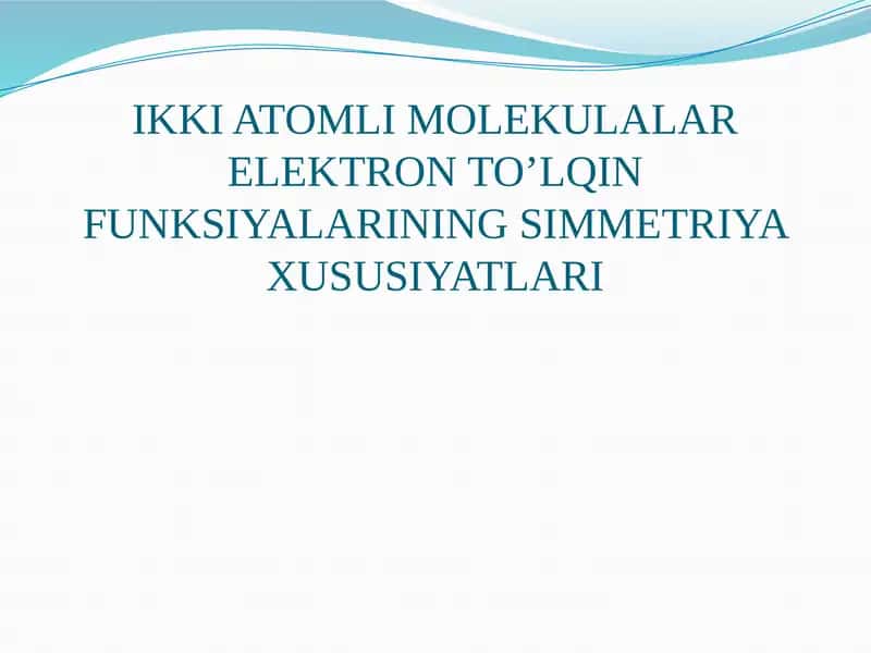 IKKI ATOMLI MOLEKULALAR ELEKTRON TO’LQIN FUNKSIYALARINING SIMMETRIYA XUSUSIYATLARI