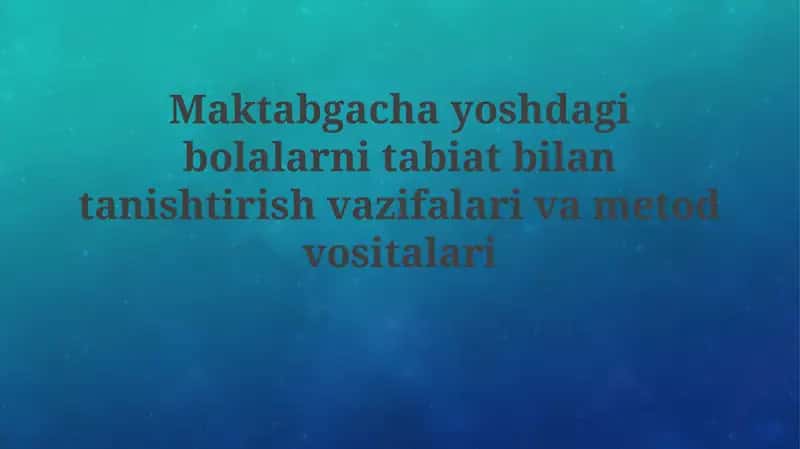 Maktabgacha yoshdagi bolalarni tabiat bilan tanishtirish vazifalari va metodlari