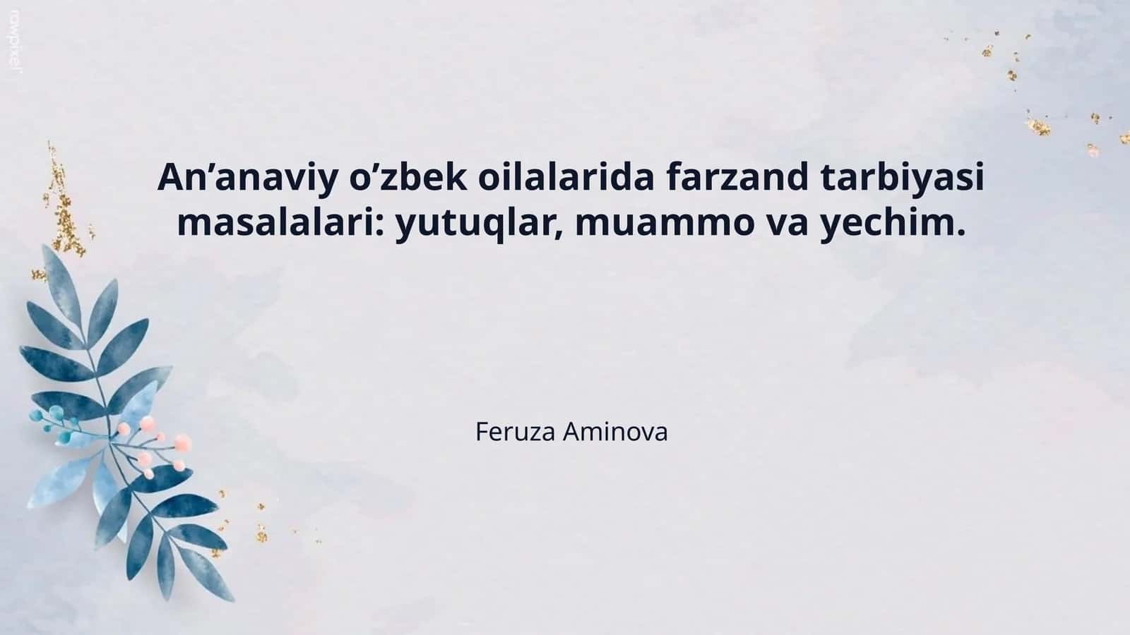 An’anaviy o’zbek oilalarida farzand tarbiyasi masalalari: yutuqlar, muammo va yechim.