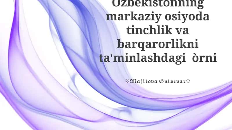 O'zbekistonning markaziy osiyoda tinchlik va barqarorlikni ta'minlashdagi òrni