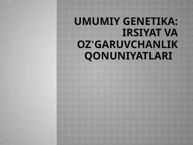 UMUMIY GENETIKA:irsiyatvaoz'garuvchanlikqonuniyatlari