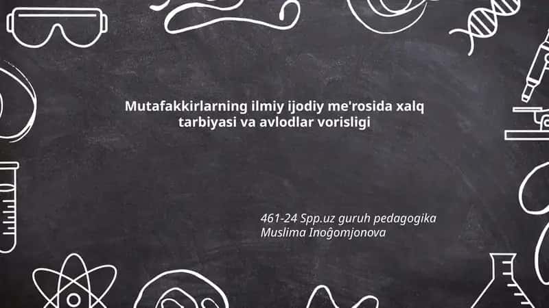 Mutafakkirlarning ilmiy ijodiy me'rosida xalq tarbiyasi va avlodlar vorisligi