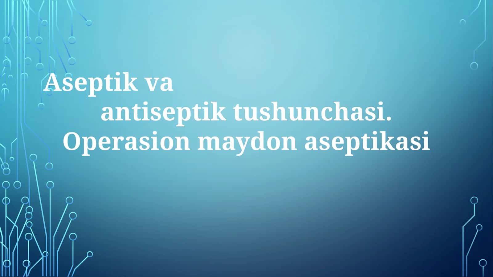 Aseptik va Antiseptik Tushunchalari va Operatsiya Maydonida Aseptik Texnika