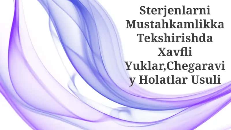 Sterjenlarni Mustahkamlikka Tekshirishda Xavfli Yuklar,Chegaraviy Holatlar Usuli