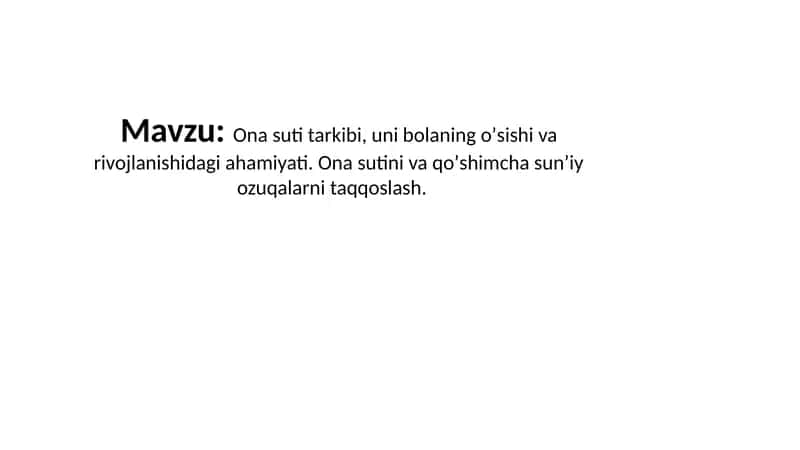 Ona suti tarkibi, uni bolaning oʼsishi va rivojlanishidagi ahamiyati. Ona sutini va qoʼshimcha sunʼiy ozuqalarni taqqoslash.