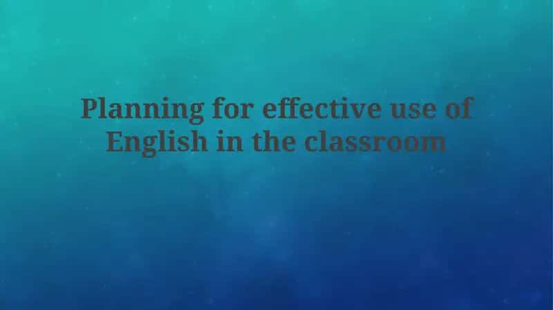 Planning for Effective Use of English in the Classroom
