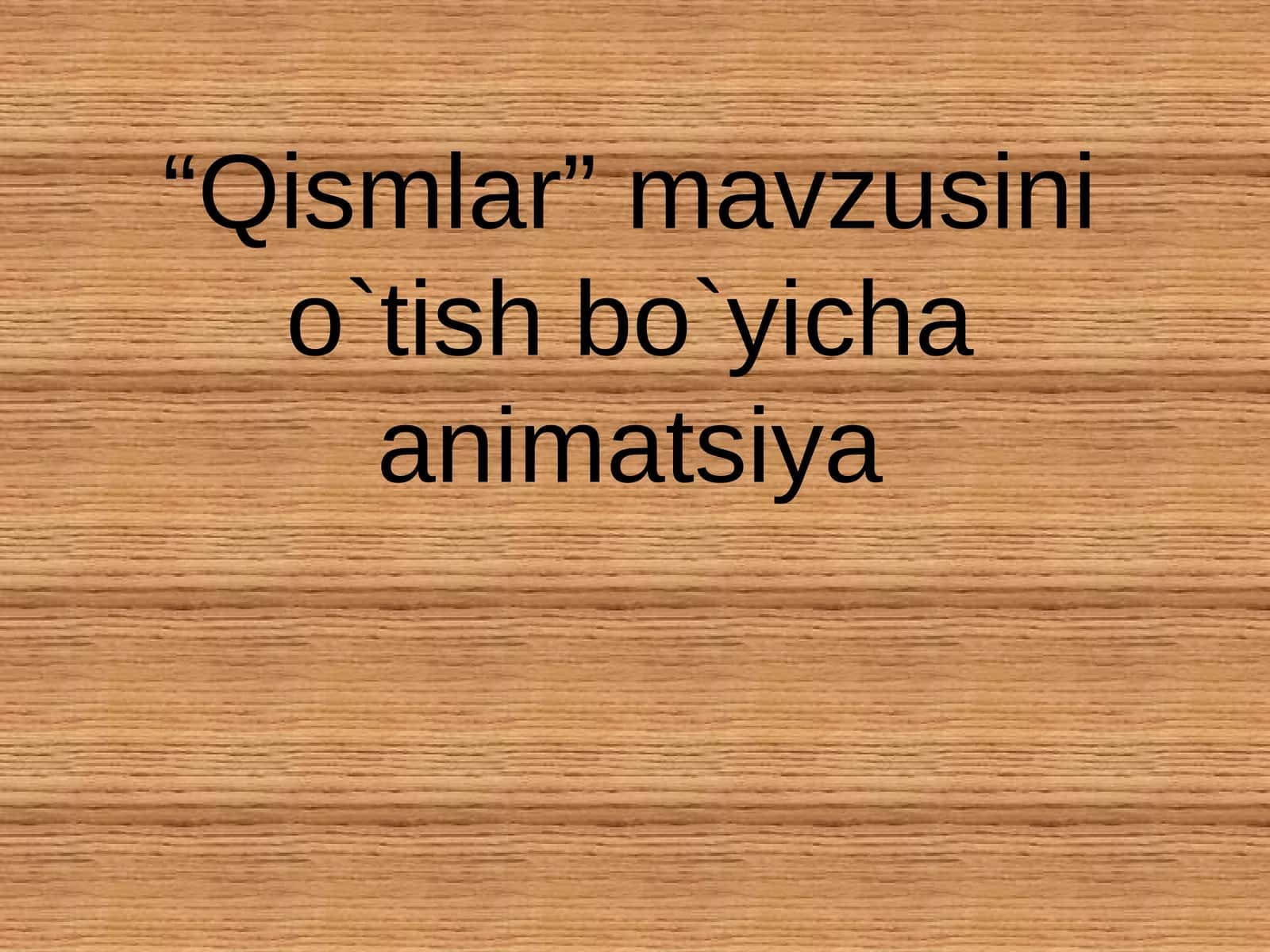 “Qismlar” mavzusini o`tish bo`yicha animatsiya