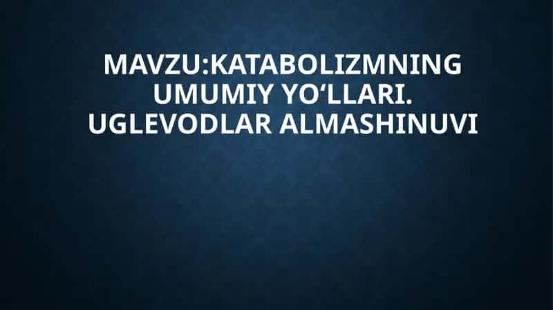 Katabolizmning umumiy yo‘llari. Uglevodlar almashinuvi