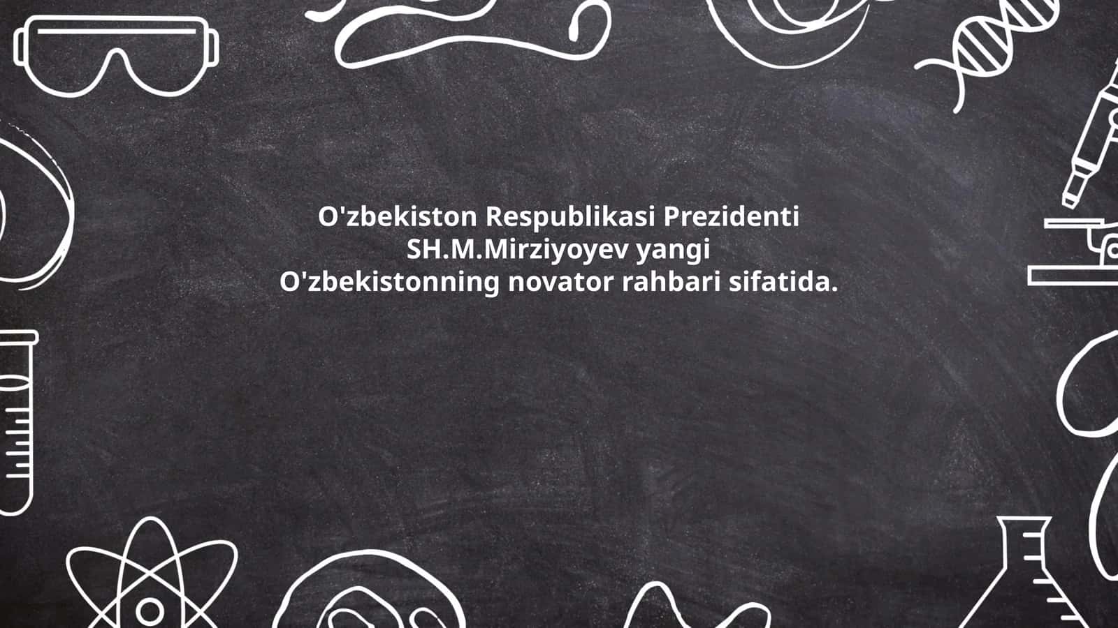 O'zbekiston Respublikasi Prezidenti SH.M.Mirziyoyev yangi O'zbekistonning novator rahbari sifatida