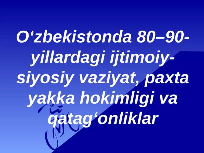 O‘zbekistonda 80–90-yillardagi ijtimoiy-siyosiy vaziyat, paxta yakka hokimligi va qatag‘onliklar