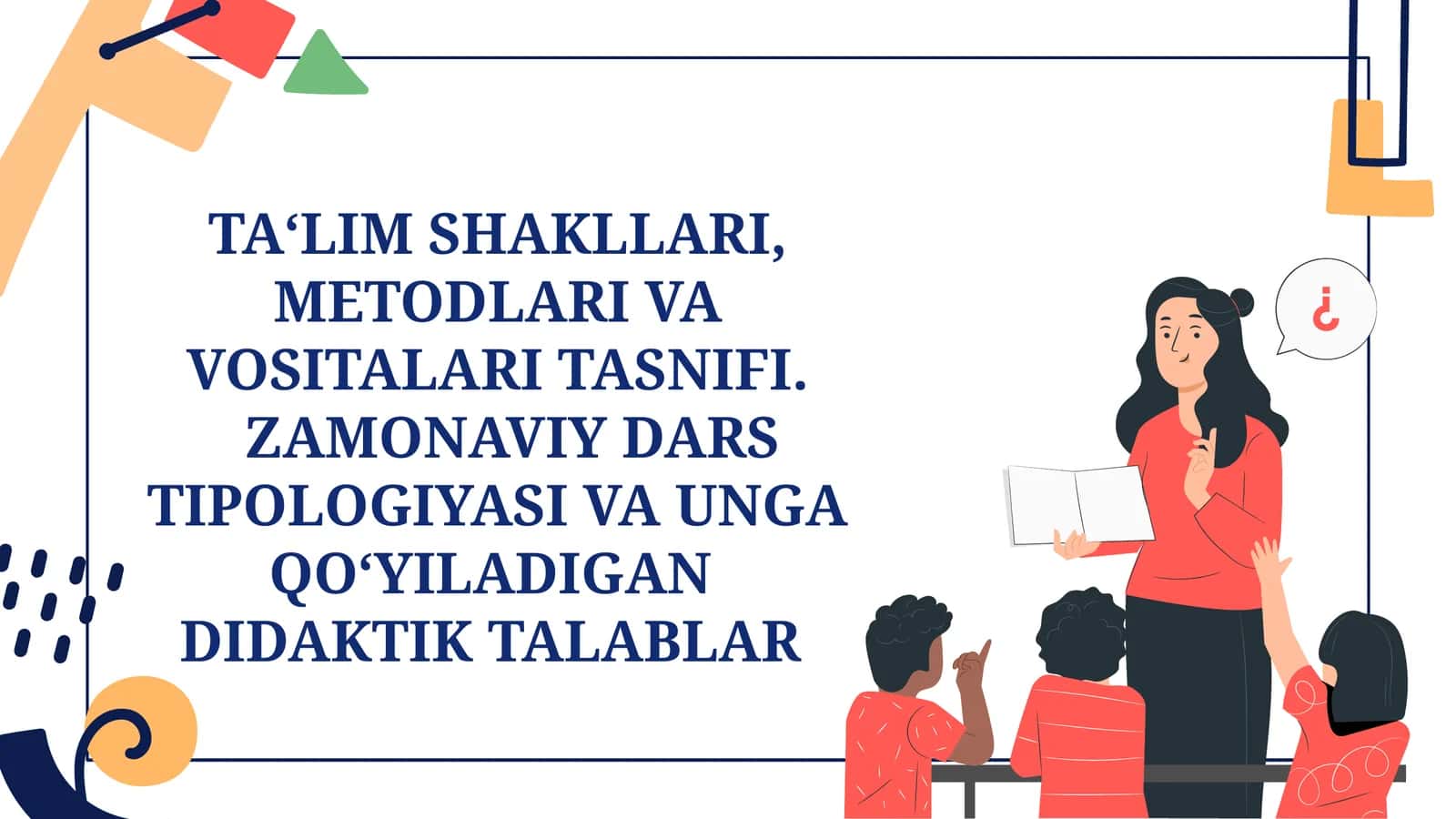 TAʻLIMSHAKLLARI, METODLARI VA VOSITALARI TASNIFI.ZAMONAVIY DARS TIPOLOGIYASI VA UNGA QO‘YILADIGANDIDAKTIK TALABLAR