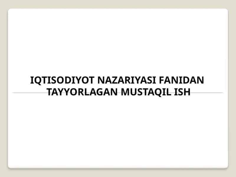 IQTISODIYOT NAZARIYASI FANIDANTAYYORLAGAN MUSTAQIL ISH