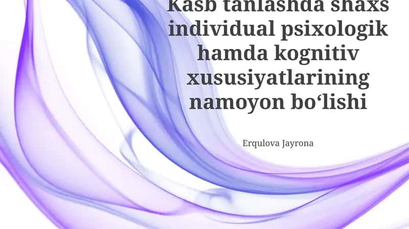 Kasb tanlashda shaxs individual psixologik hamda kognitiv xususiyatlarining namoyon boʻlishi
