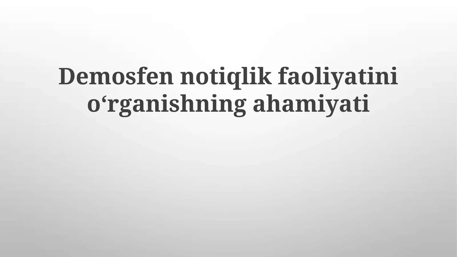 Demosfennotiqlik faoliyatini oʻrganishning ahamiyati