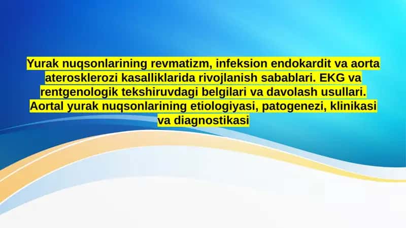 Yurak nuqsonlarining revmatizm, infeksion endokardit va aorta aterosklerozi kasalliklarida rivojlanish sabablari. EKG va rentgenologik tekshiruvdagi belgilari va davolash usullari. Aortal yurak nuqsonlarining etiologiyasi, patogenezi, klinikasi va diagnostikasi