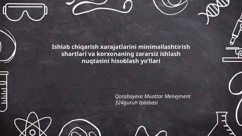 Ishlab chiqarish xarajatlarini minimallashtirish shartlari va korxonaning zararsiz ishlash nuqtasini hisoblash yo’llari