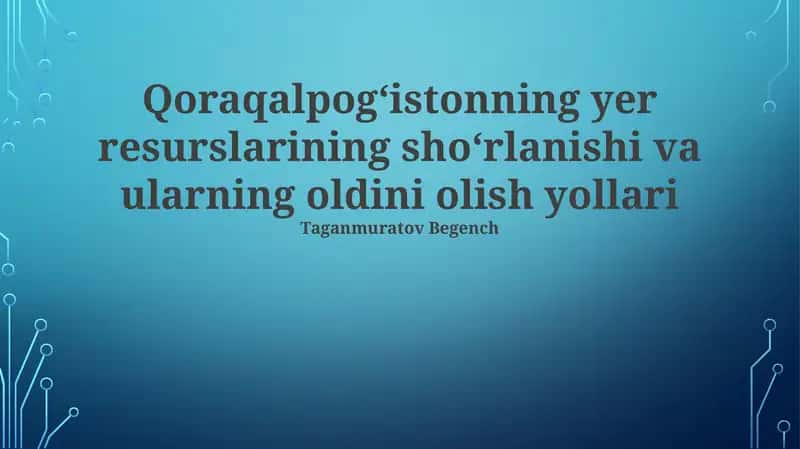 Qoraqalpogʻistonning yer resurslarining sho‘rlanishi va ularning oldini olish yollari