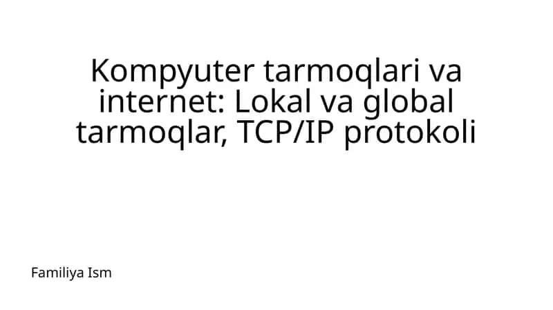 Kompyuter tarmoqlari va internet:Lokalva global tarmoqlar, TCP/IP protokoli