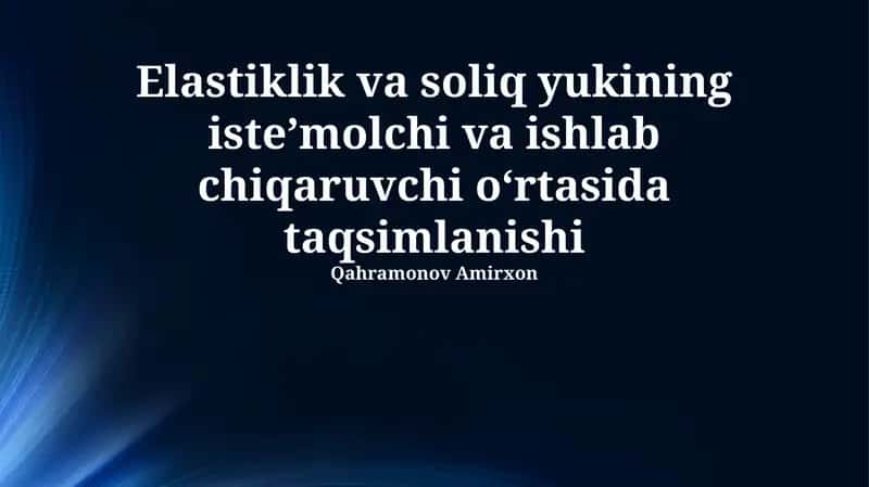 Elastiklik va soliq yukining iste’molchi va ishlab chiqaruvchi o‘rtasida taqsimlanishi