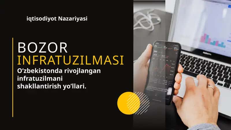 Bozor infratuzilmasi. O‘zbekistonda rivojlangan infratuzilmani shakllantirish yo’llari.
