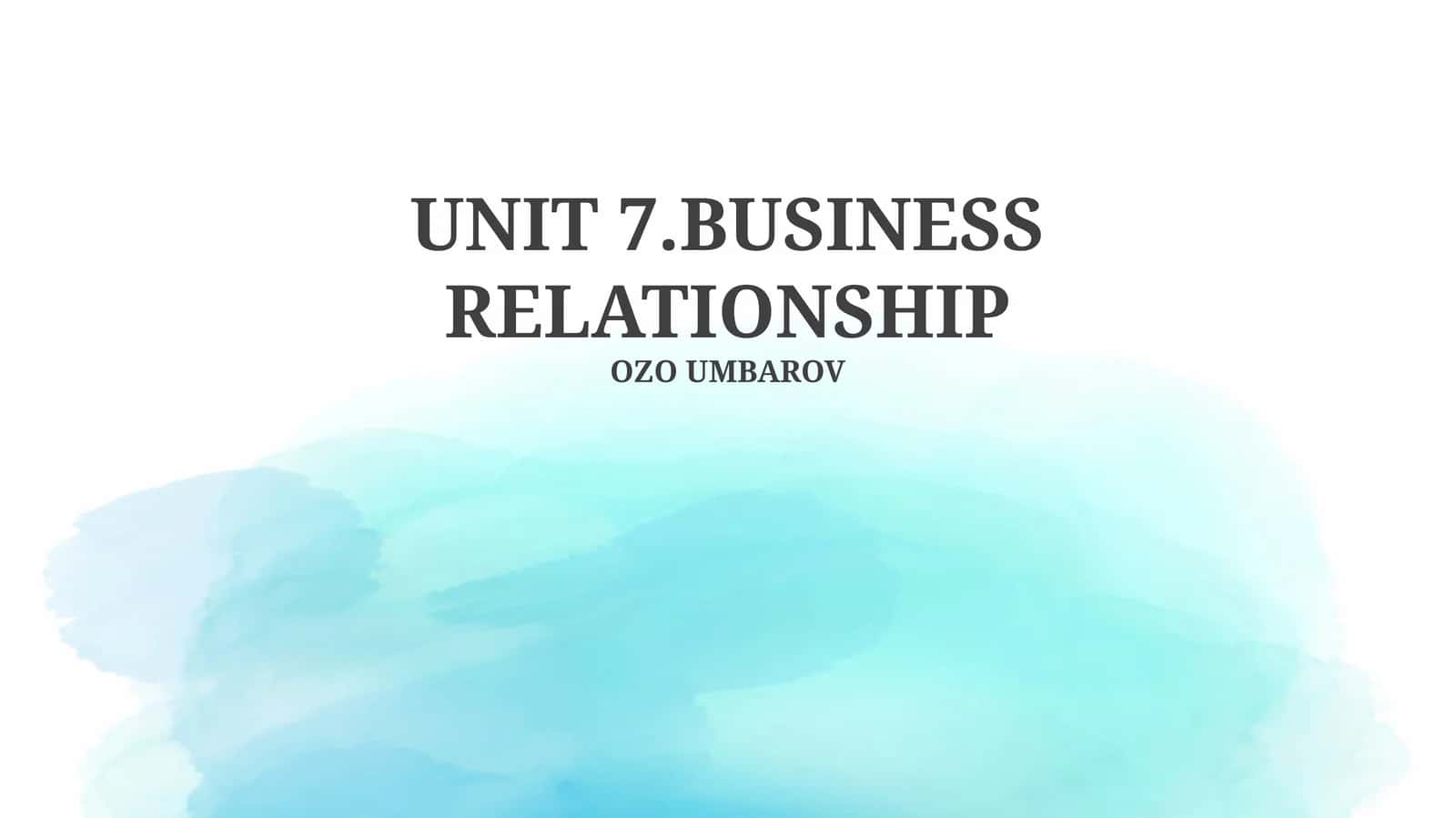 UNIT 7.BUSINESS RELATIONSHIP