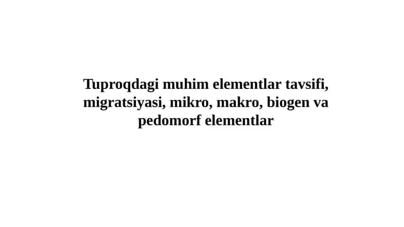 Tuproqdagi muhim elementlar tavsifi, migratsiyasi, mikro, makro, biogen va pedomorf elementlar