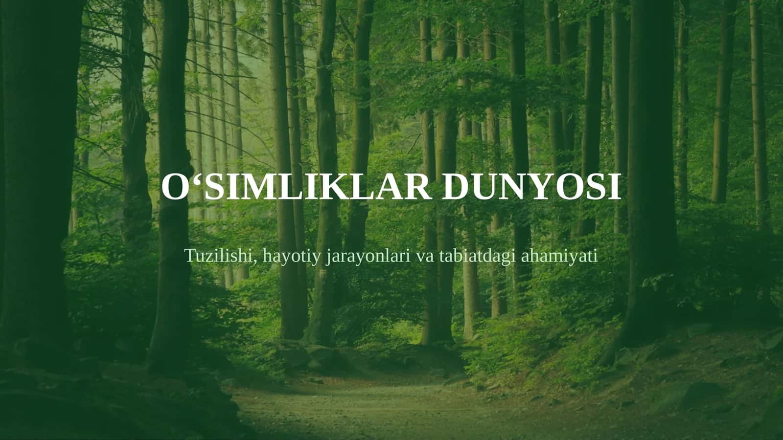 O‘SIMLIKLAR DUNYOSI Tuzilishi, hayotiy jarayonlari va tabiatdagi ahamiyati