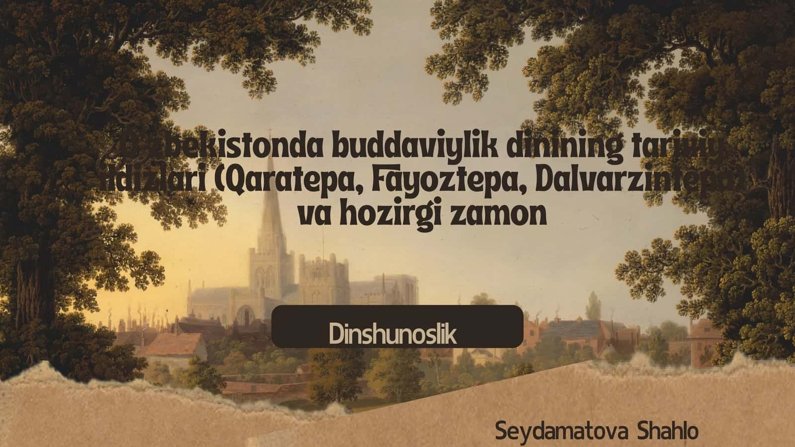O‘zbekistonda buddaviylik dinining tarixiy ildizlari (Qaratepa, Fayoztepa, Dalvarzintepa) va hozirgi zamondinshu