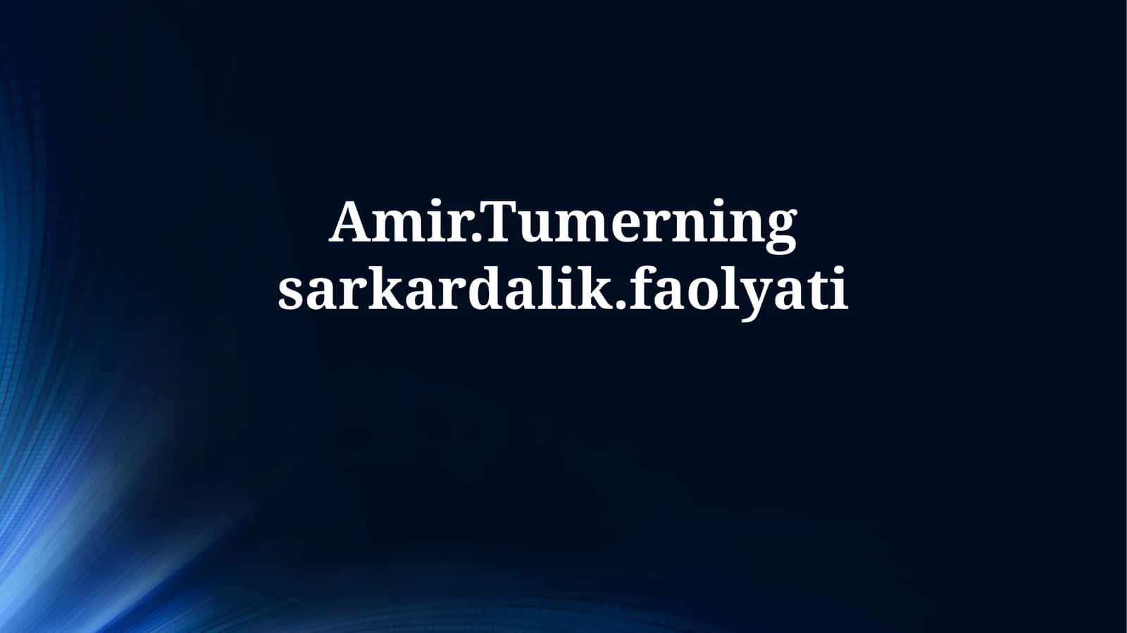 Amir.Tumerningsarkardalik.faolyati