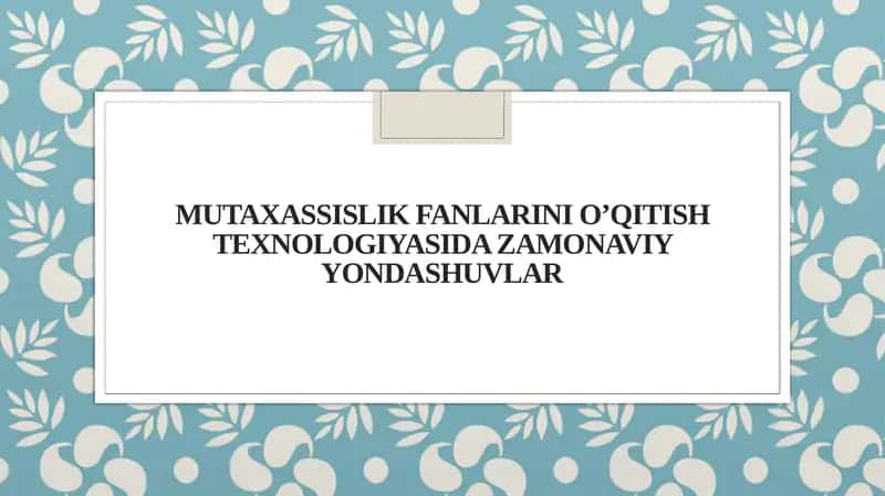 Mutaxassislik fanlarini o’qitish texnologiyasida zamonaviy yondashuvlar