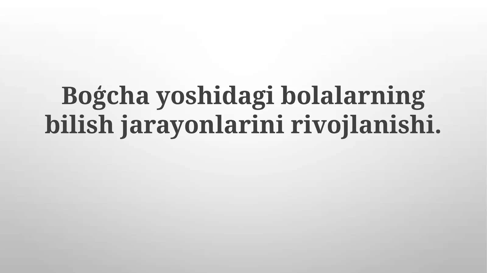 Boģchayoshidagibolalarning bilish jarayonlarini rivojlanishi
