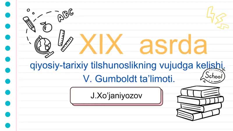 19-asrda qiyosiy-tarixiy tilshunoslikning vujudga kelishi. V. Gumboldt taʼlimoti.