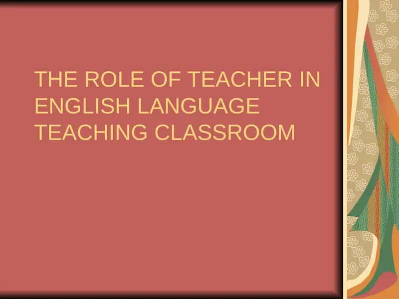 THE ROLE OF TEACHER IN ENGLISH LANGUAGE TEACHING CLASSROOM