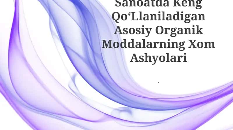Sanoatda Keng QoʻLlaniladigan Asosiy Organik Moddalarning Xom Ashyolari