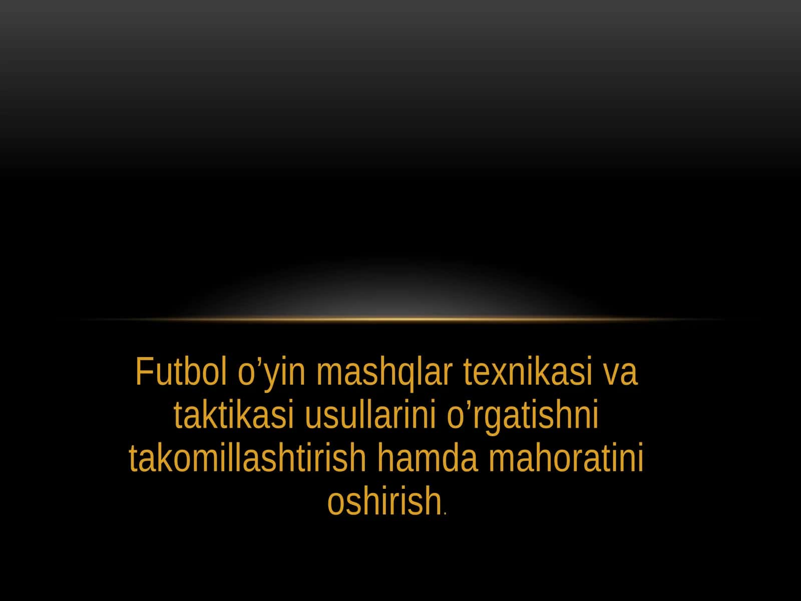 Futbol o’yin mashqlar texnikasi va taktikasi usullarini o’rgatishni takomillashtirish hamda mahoratini oshirish