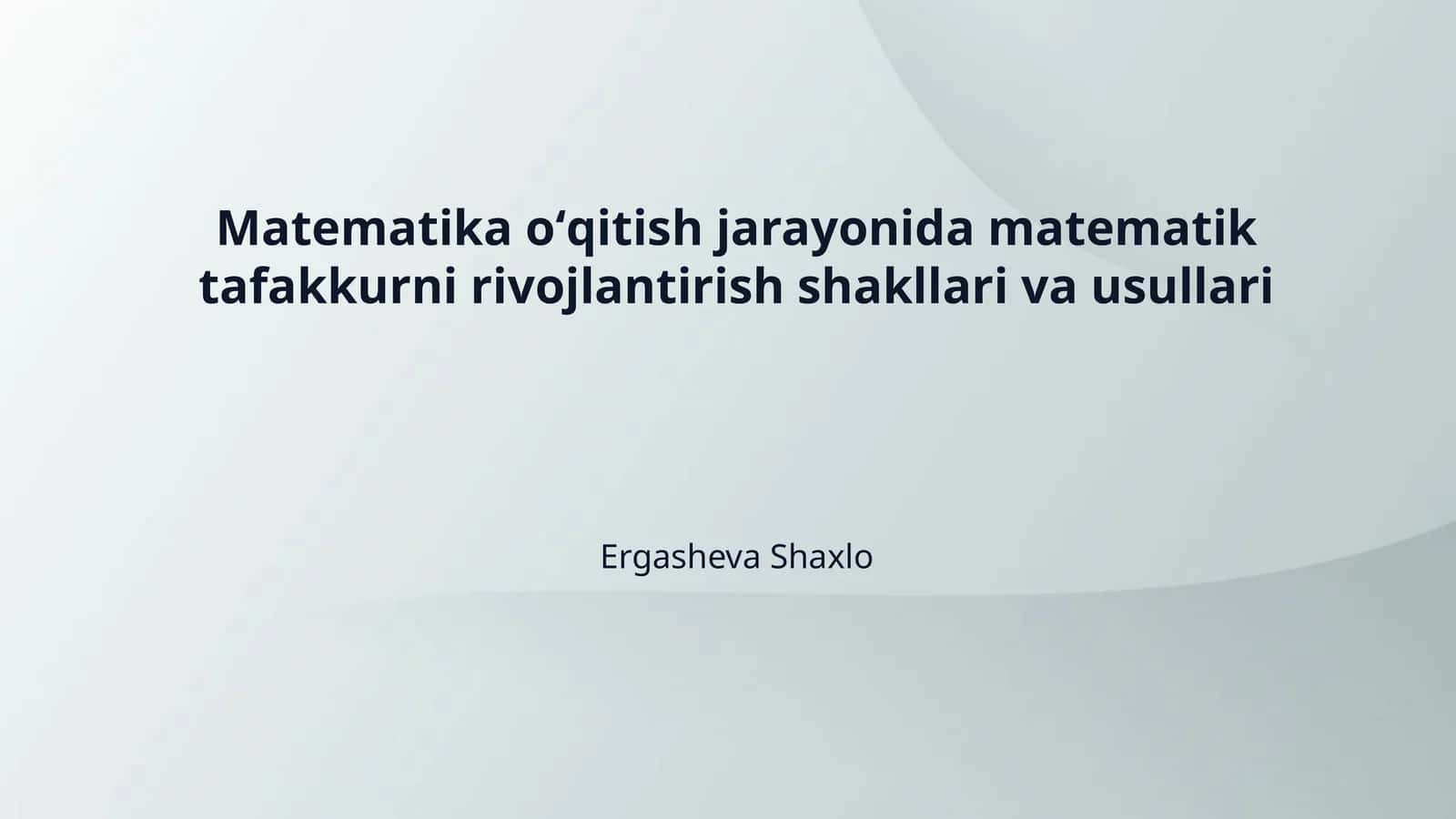 Matematika oʻqitish jarayonida matematik tafakkurni rivojlantirish shakllari va usullari